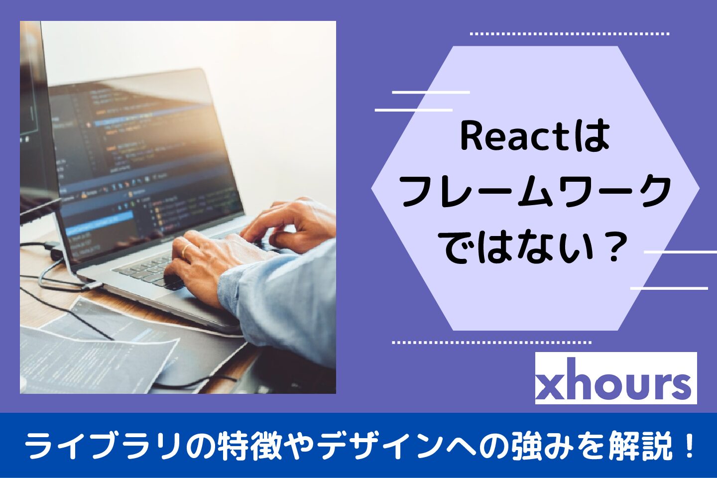 Reactはフレームワークではない？ライブラリの特徴やデザインへの強みを解説！