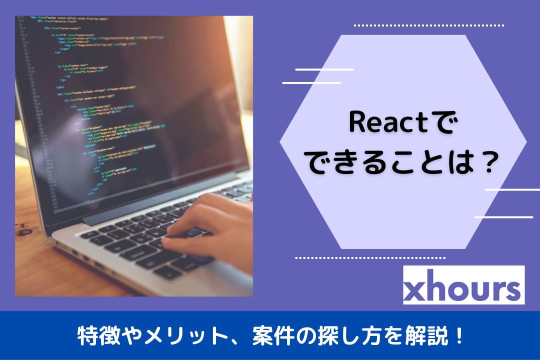 Reactでできることは？特徴やメリット、案件の探し方を解説！