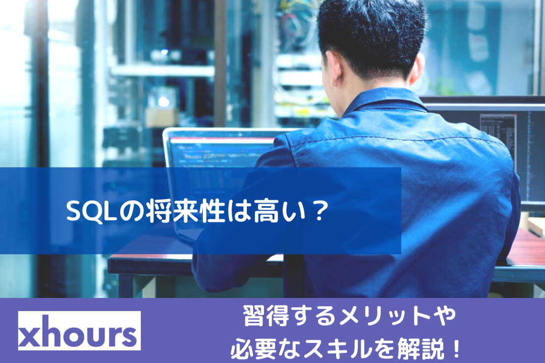 SQLの将来性は高い？習得するメリットや必要なスキルを解説！