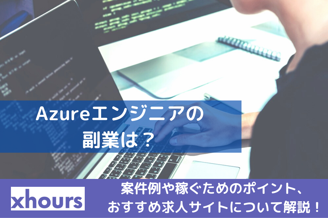 Azureエンジニアの副業は？案件例や稼ぐためのポイント、おすすめ求人サイトについて解説！