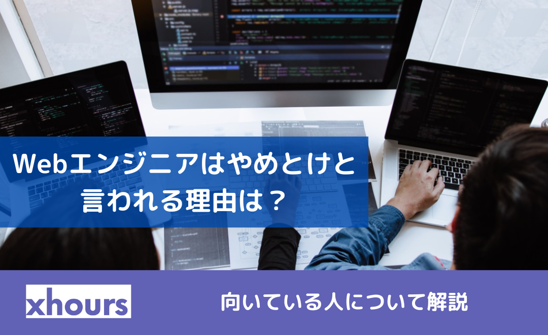 Webエンジニアはやめとけと言われる理由は？向いている人について解説