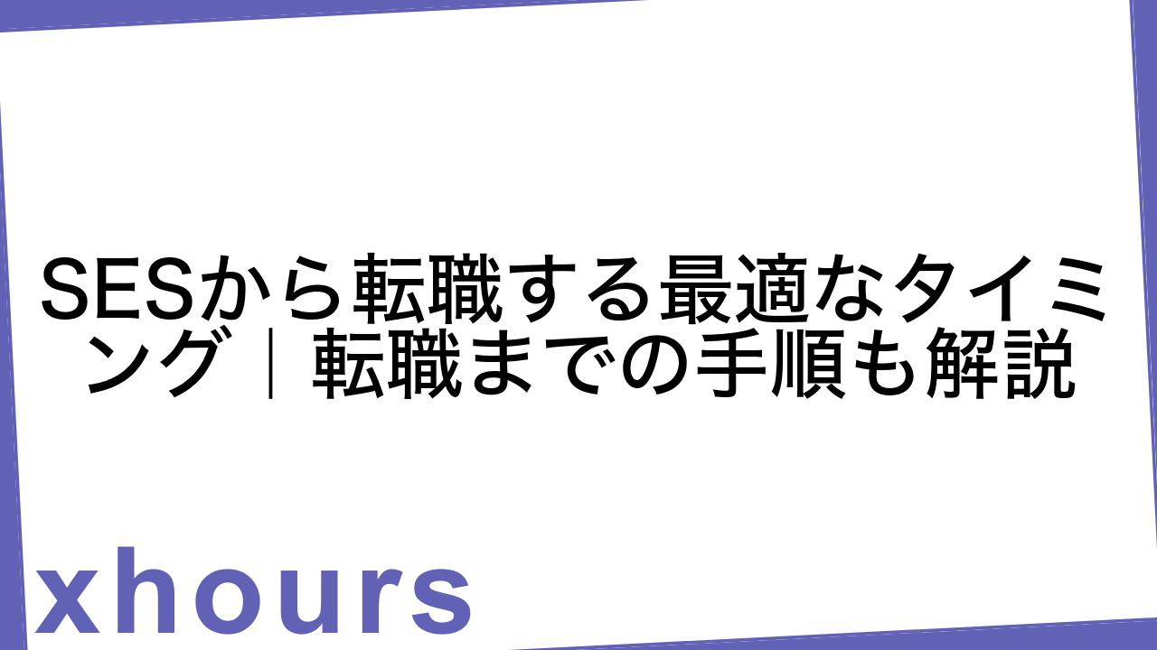 SESから転職する最適なタイミング｜転職までの手順も解説