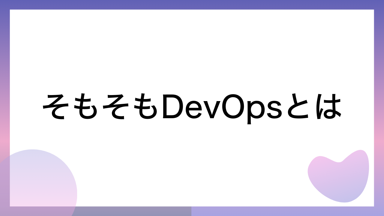 そもそもDevOpsとは