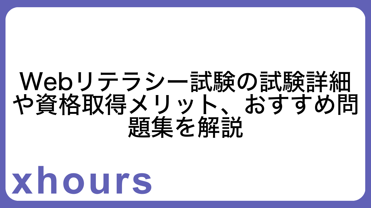 Webリテラシー試験の試験詳細や資格取得メリット、おすすめ問題集を解説