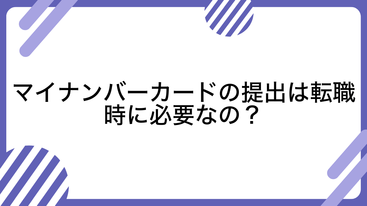 マイナンバーカードの提出は転職時に必要なの？