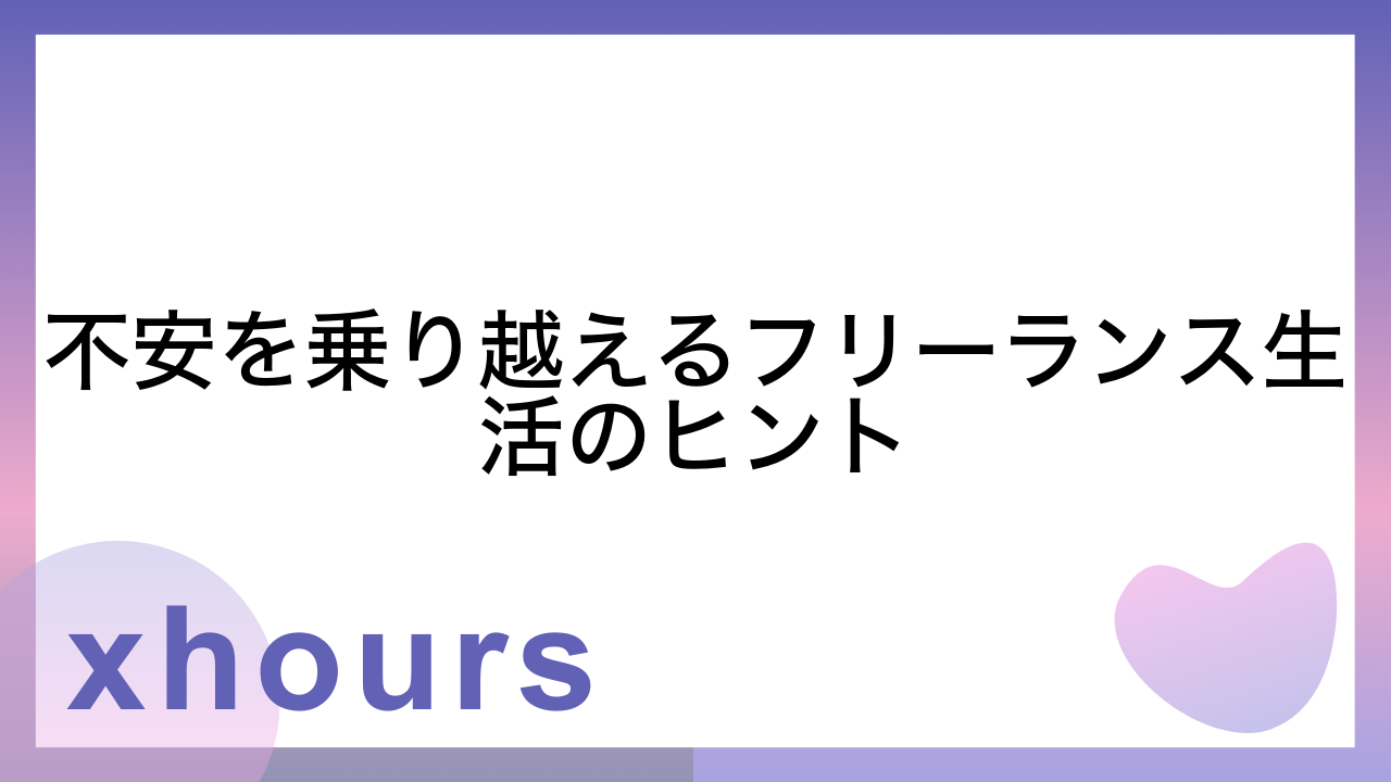 不安を乗り越えるフリーランス生活のヒント