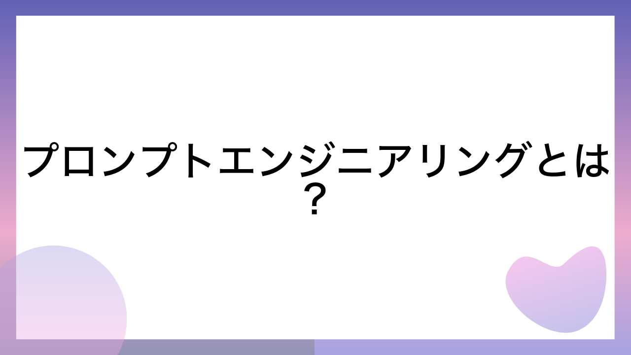 プロンプトエンジニアリングとは？