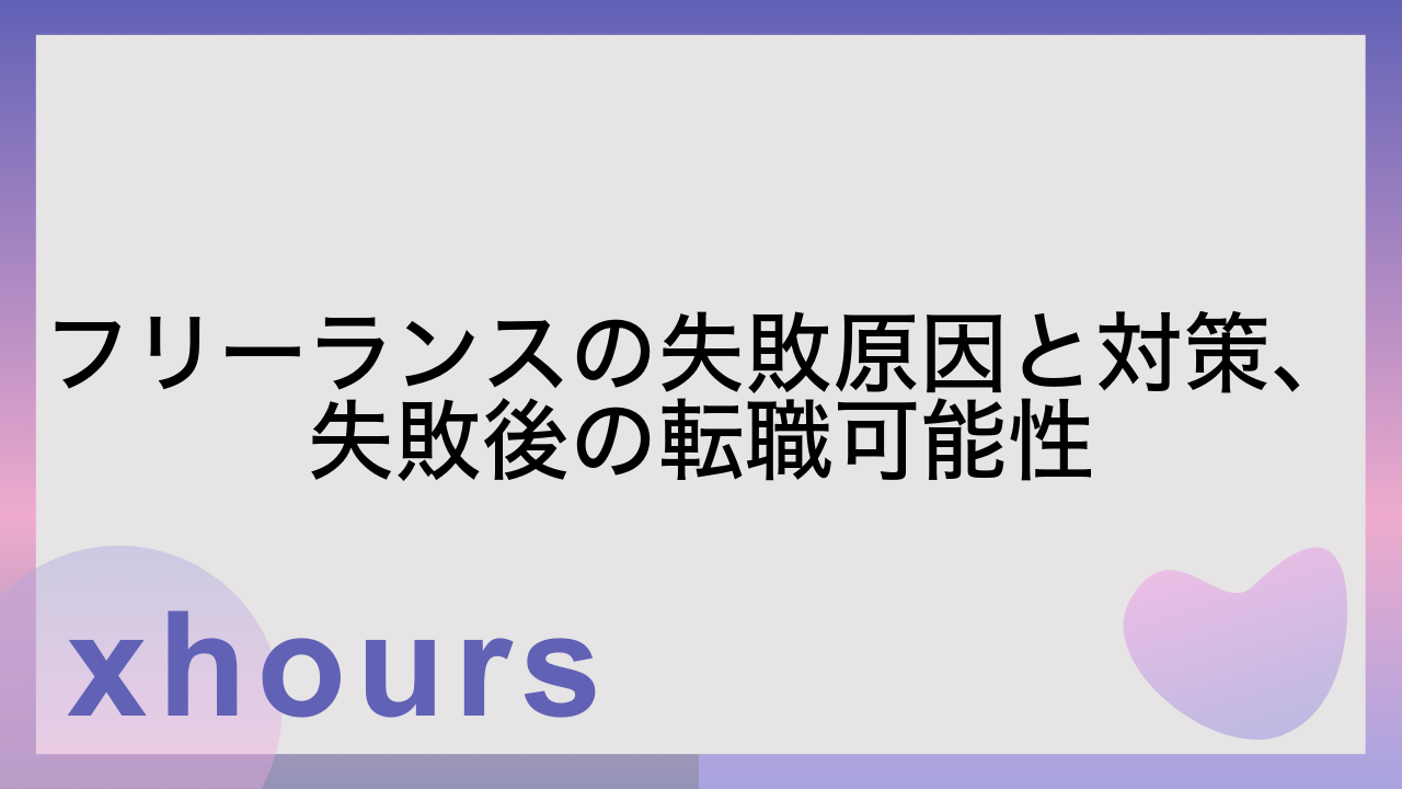 フリーランスの失敗原因と対策、失敗後の転職可能性