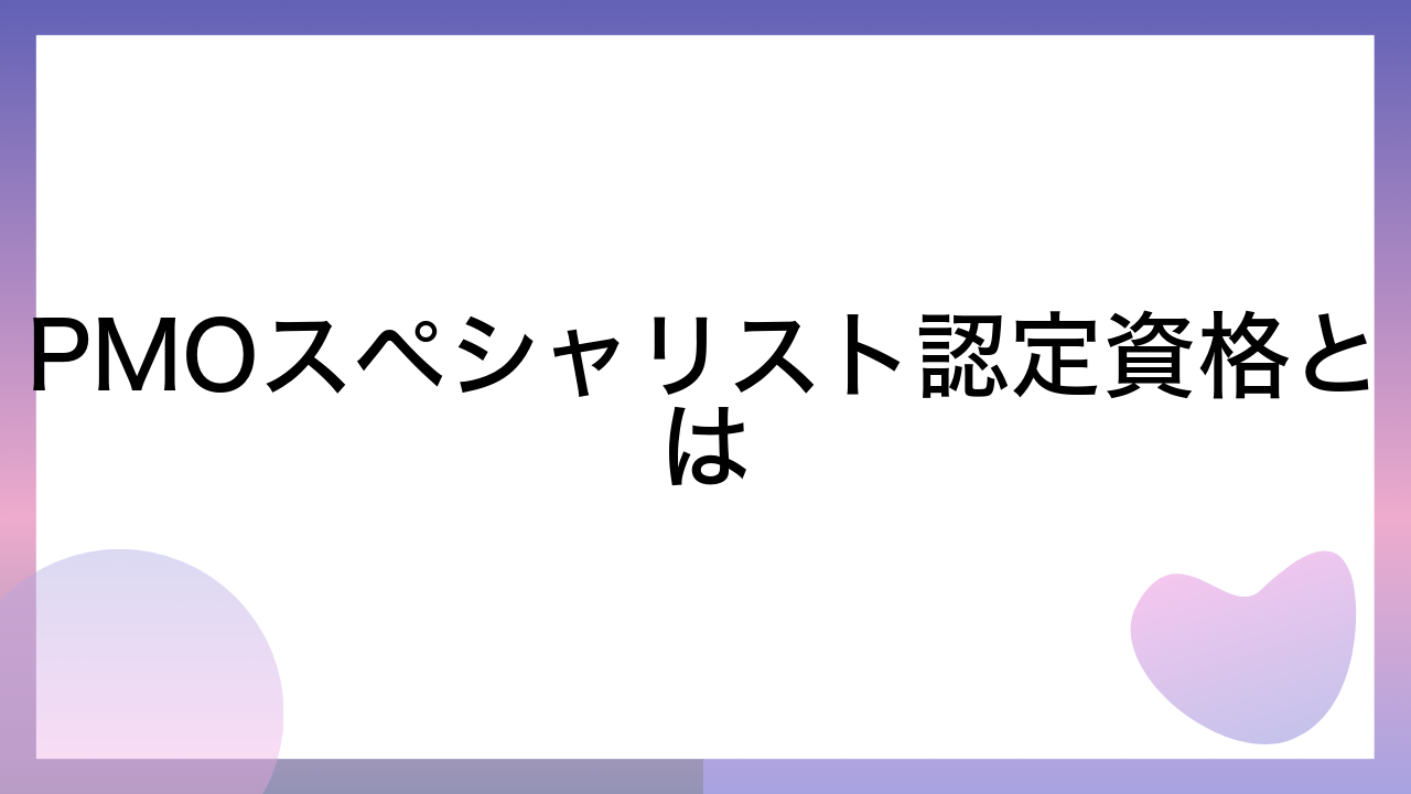 PMOスペシャリスト認定資格とは