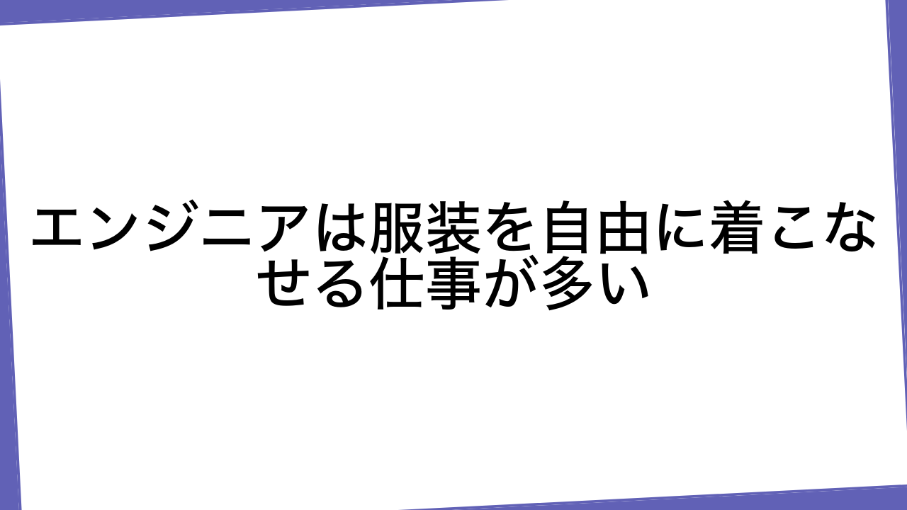 エンジニアは服装を自由に着こなせる仕事が多い