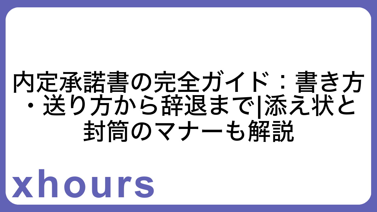 内定承諾書の完全ガイド：書き方・送り方から辞退まで|添え状と封筒のマナーも解説