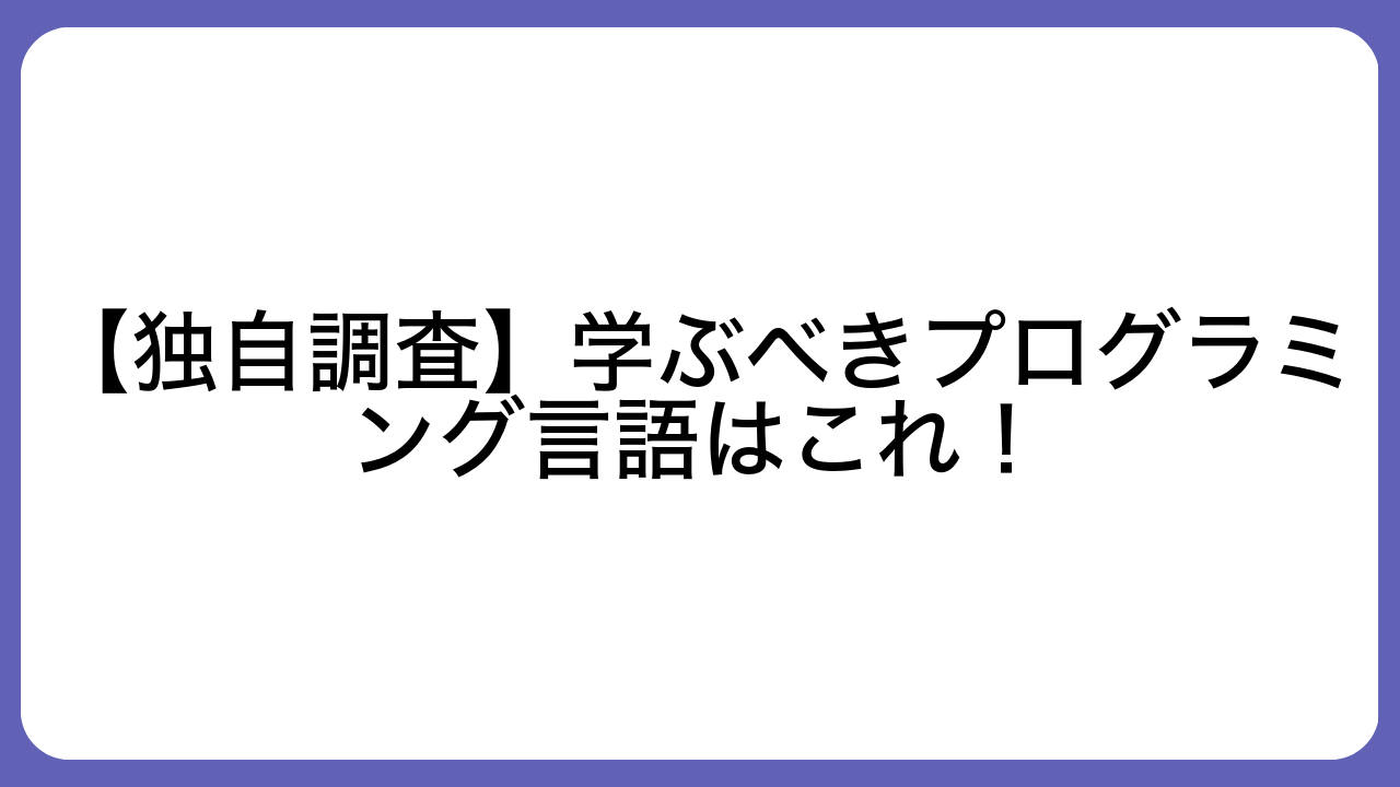 【独自調査】学ぶべきプログラミング言語はこれ！