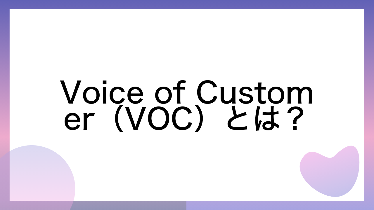 Voice of Customer（VOC）とは？