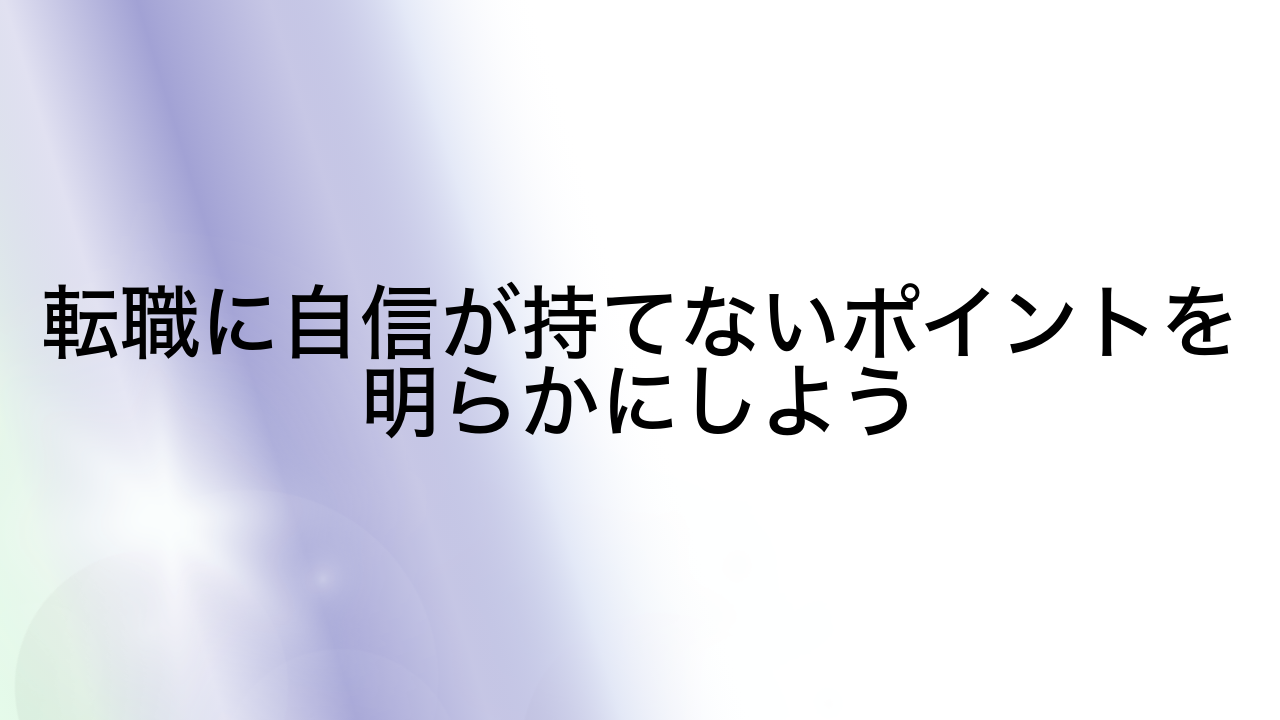 転職に自信が持てないポイントを明らかにしよう