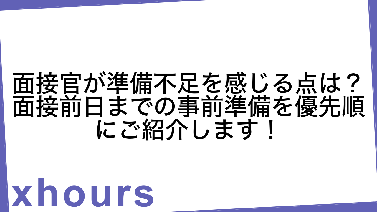 面接官が準備不足を感じる点は？面接前日までの事前準備を優先順にご紹介します！