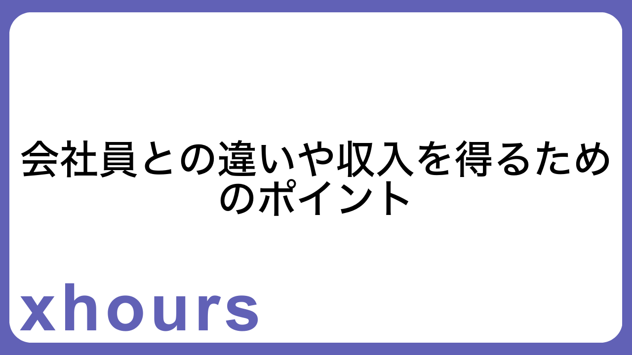 会社員との違いや収入を得るためのポイント