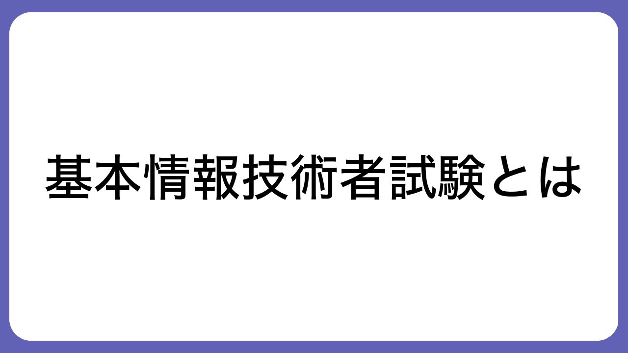 基本情報技術者試験とは