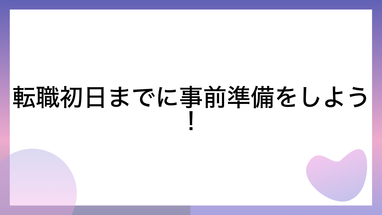 転職初日までに事前準備をしよう！