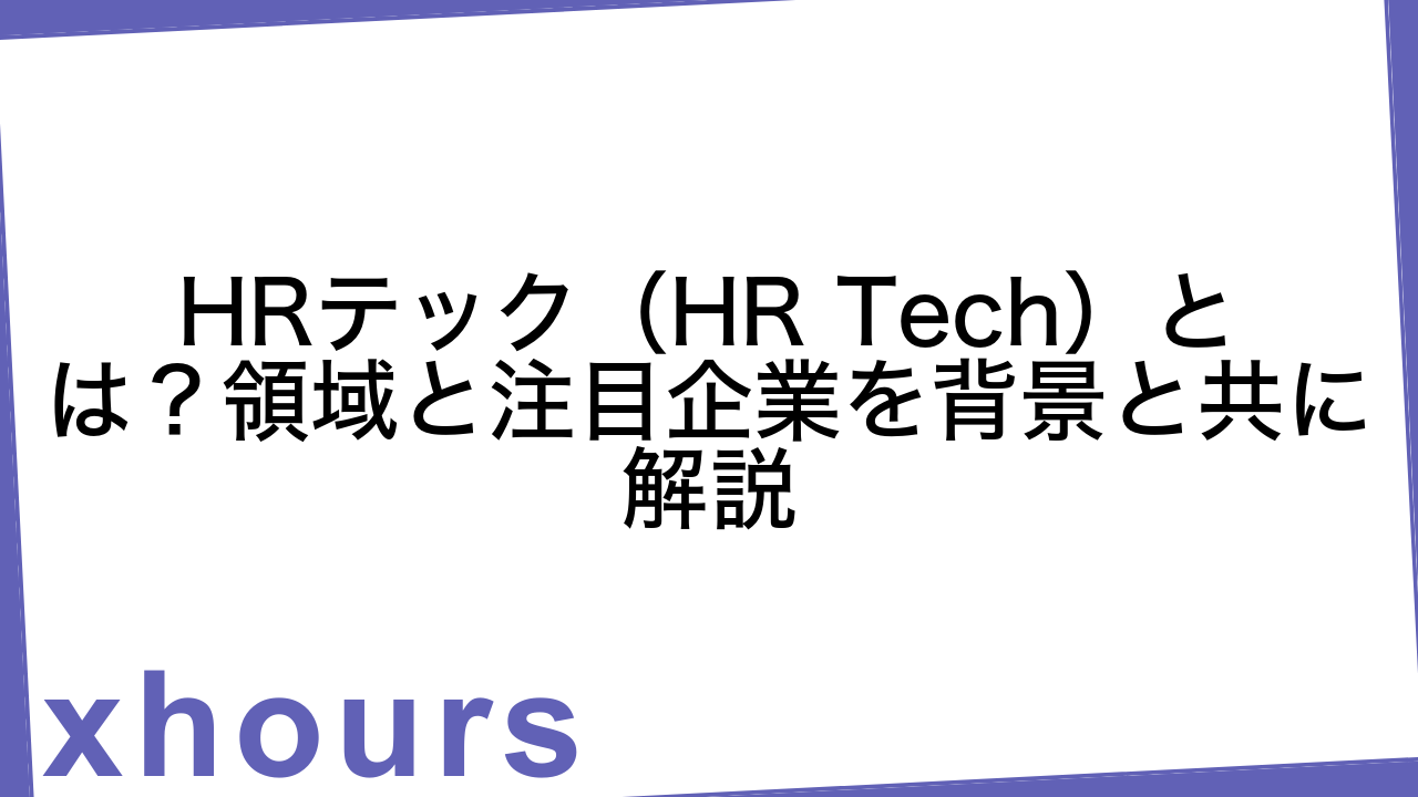 HRテック（HR Tech）とは？領域と注目企業を背景と共に解説