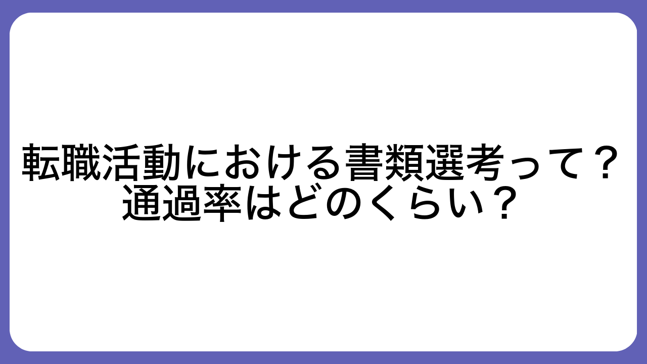 転職活動における書類選考って？通過率はどのくらい？