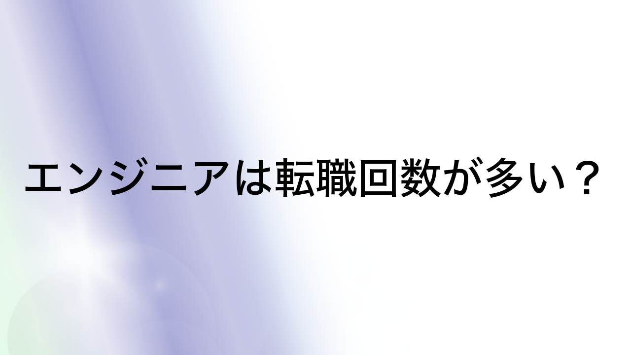 エンジニアは転職回数が多い？