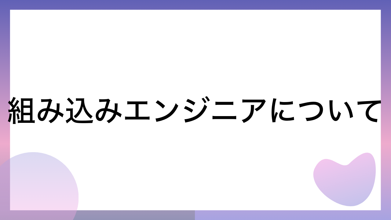 組み込みエンジニアについて