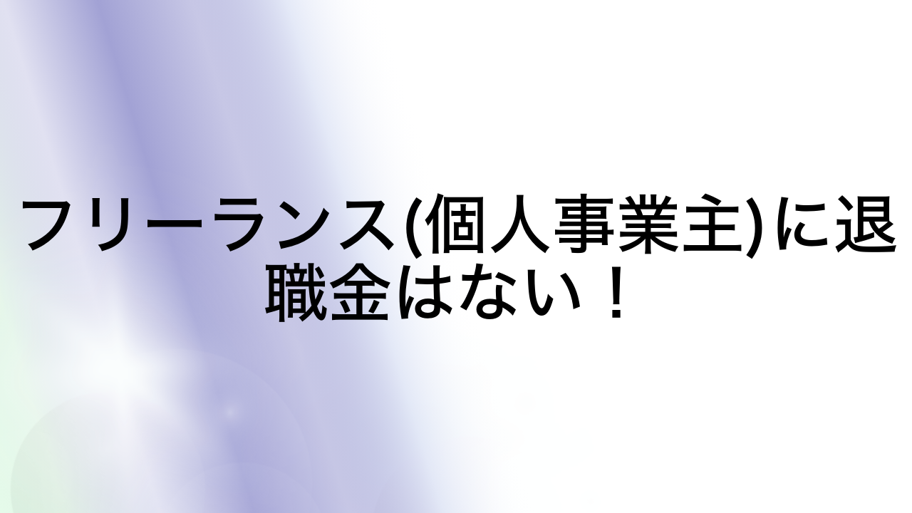 フリーランス(個人事業主)に退職金はない！