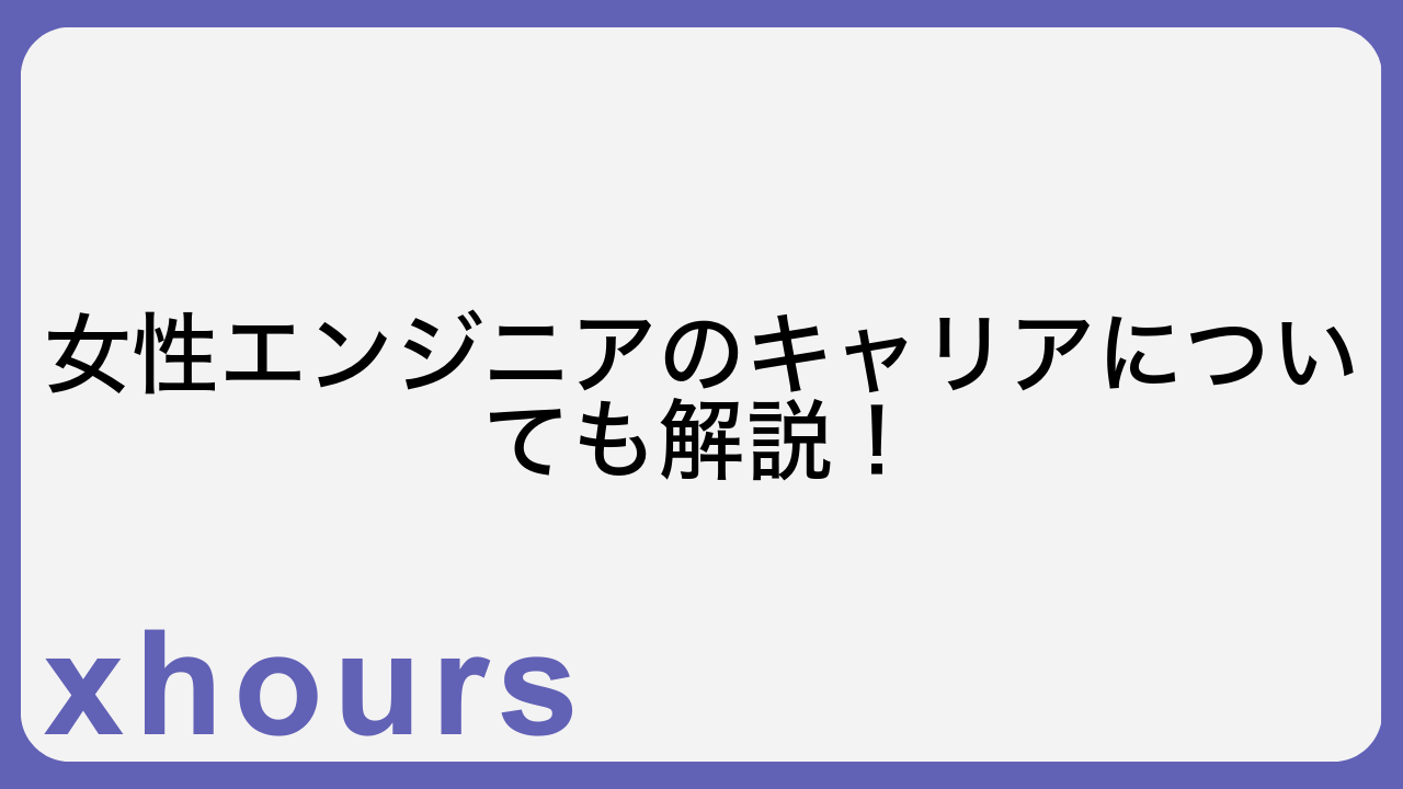 女性エンジニアのキャリアについても解説！