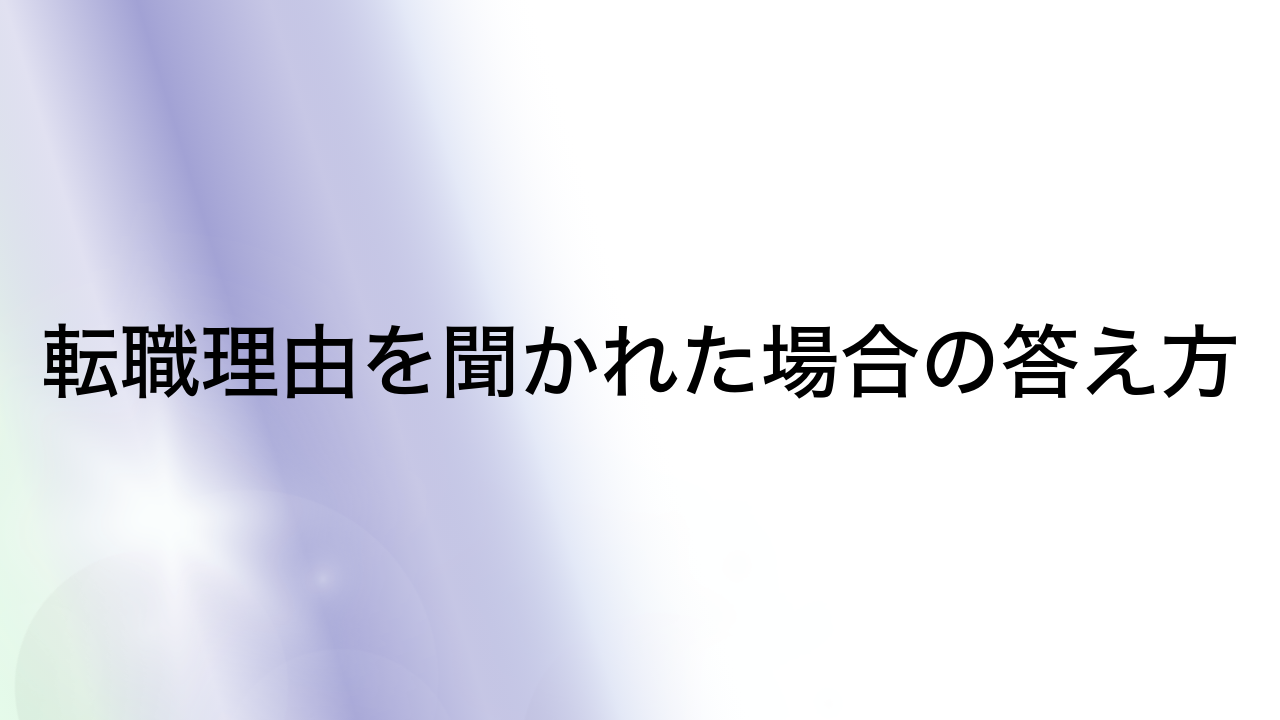 転職理由を聞かれた場合の答え方