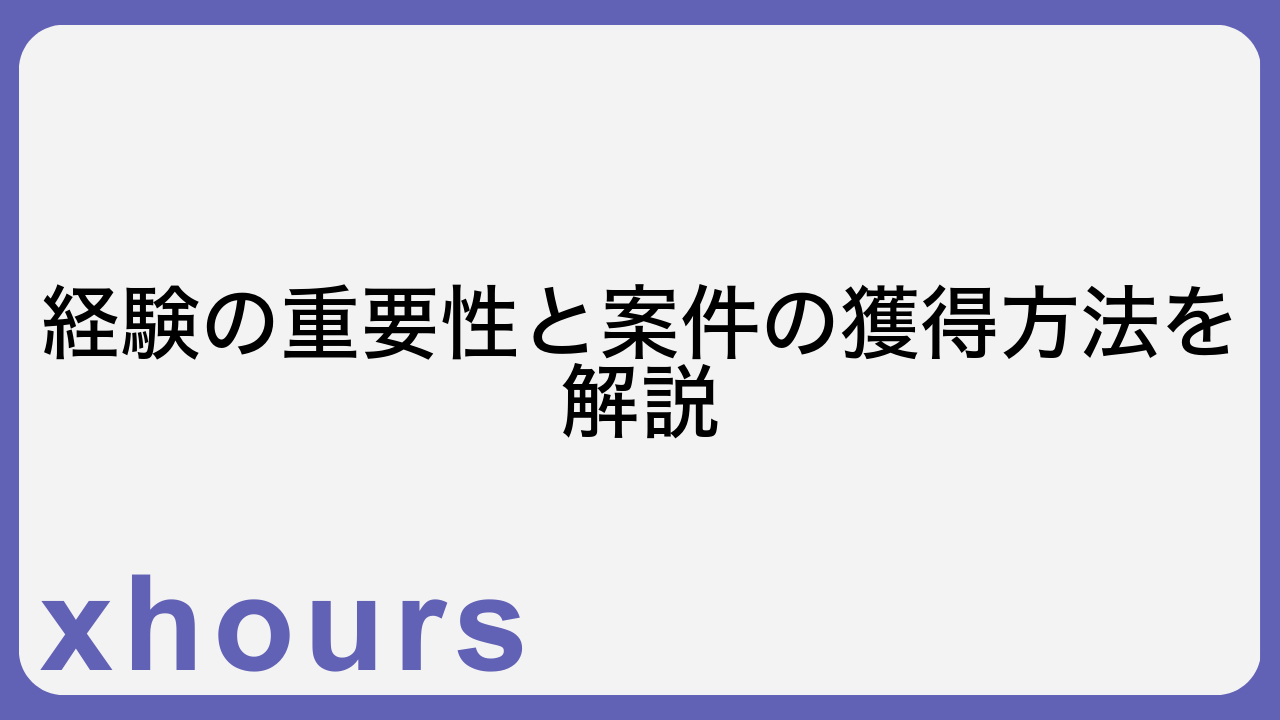 経験の重要性と案件の獲得方法を解説