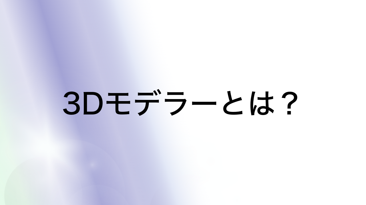 3Dモデラーとは？