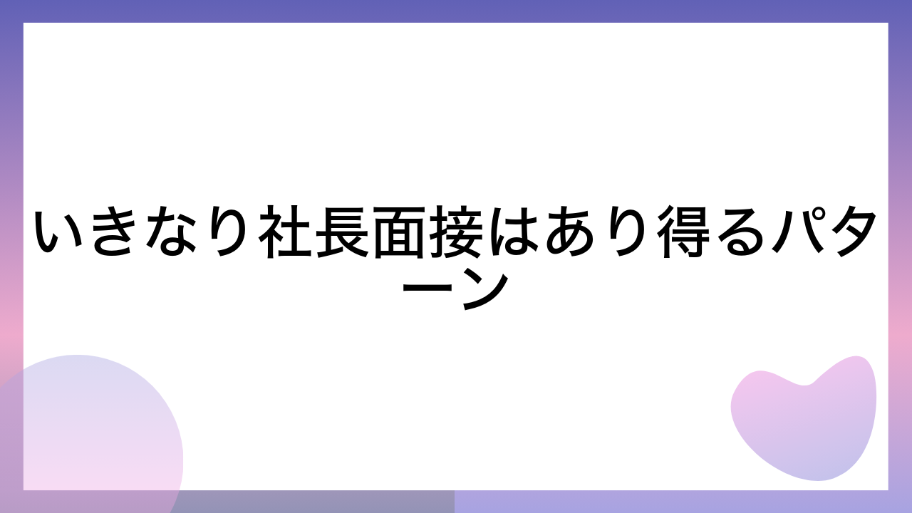 いきなり社長面接はあり得るパターン