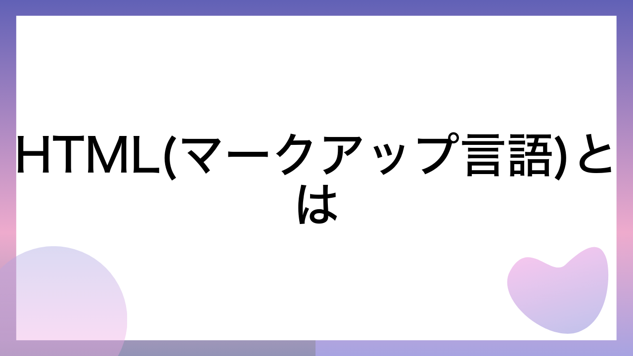 HTML(マークアップ言語)とは