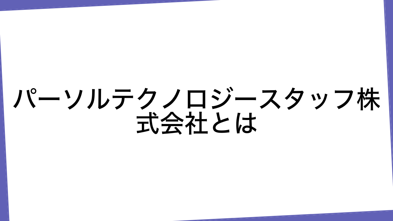 パーソルテクノロジースタッフ株式会社とは