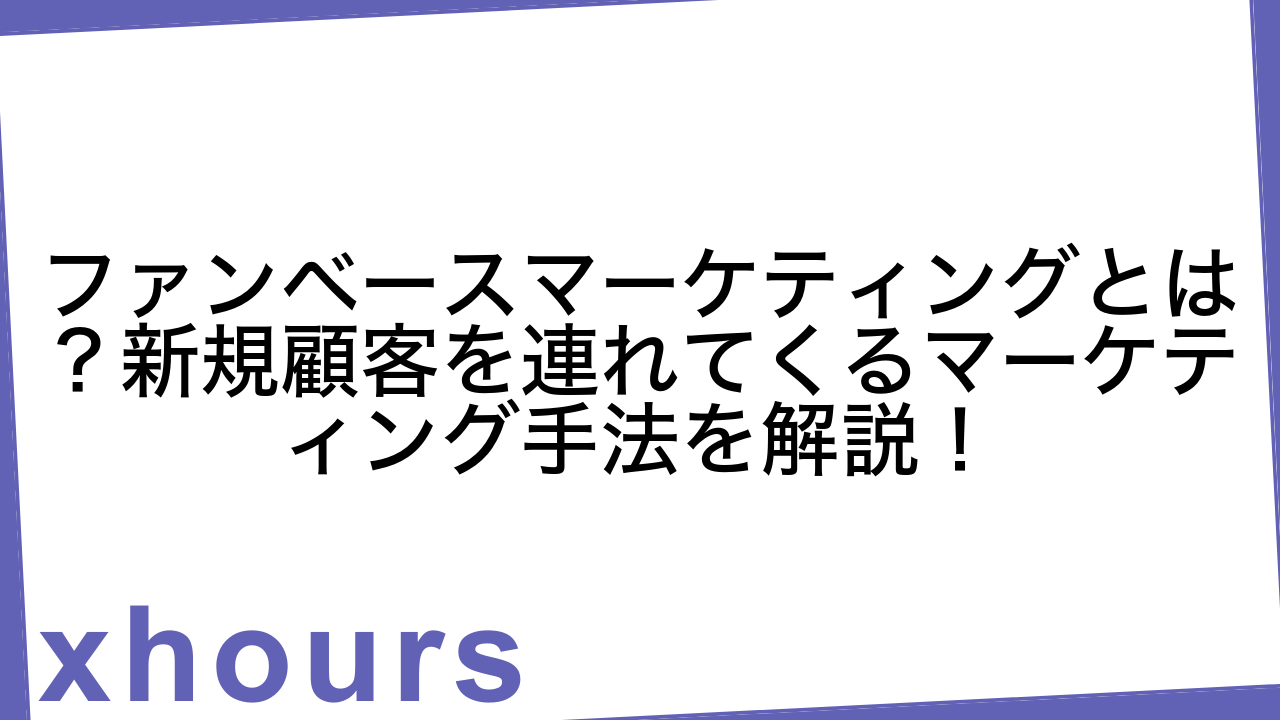 ファンベースマーケティングとは？新規顧客を連れてくるマーケティング手法を解説！