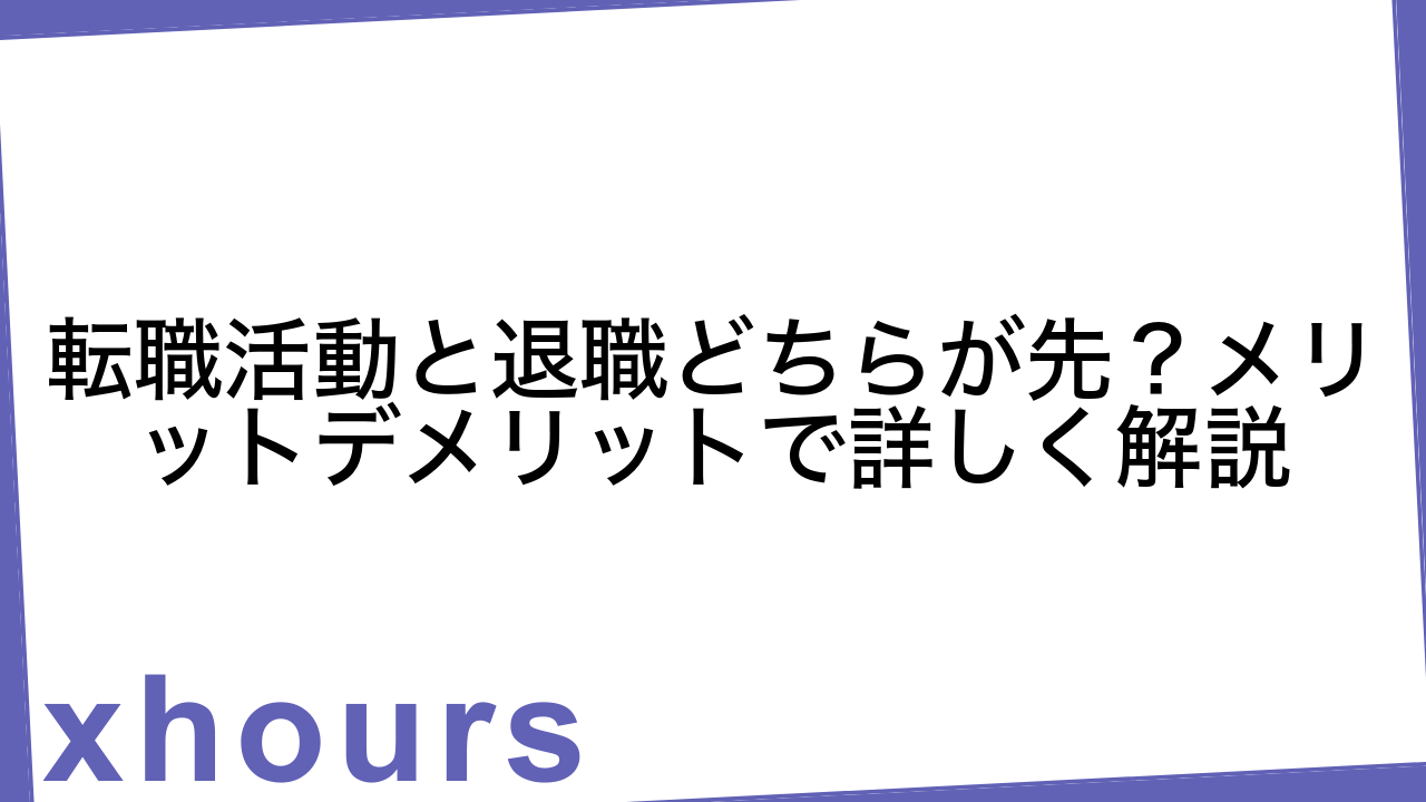 転職活動と退職どちらが先？メリットデメリットで詳しく解説