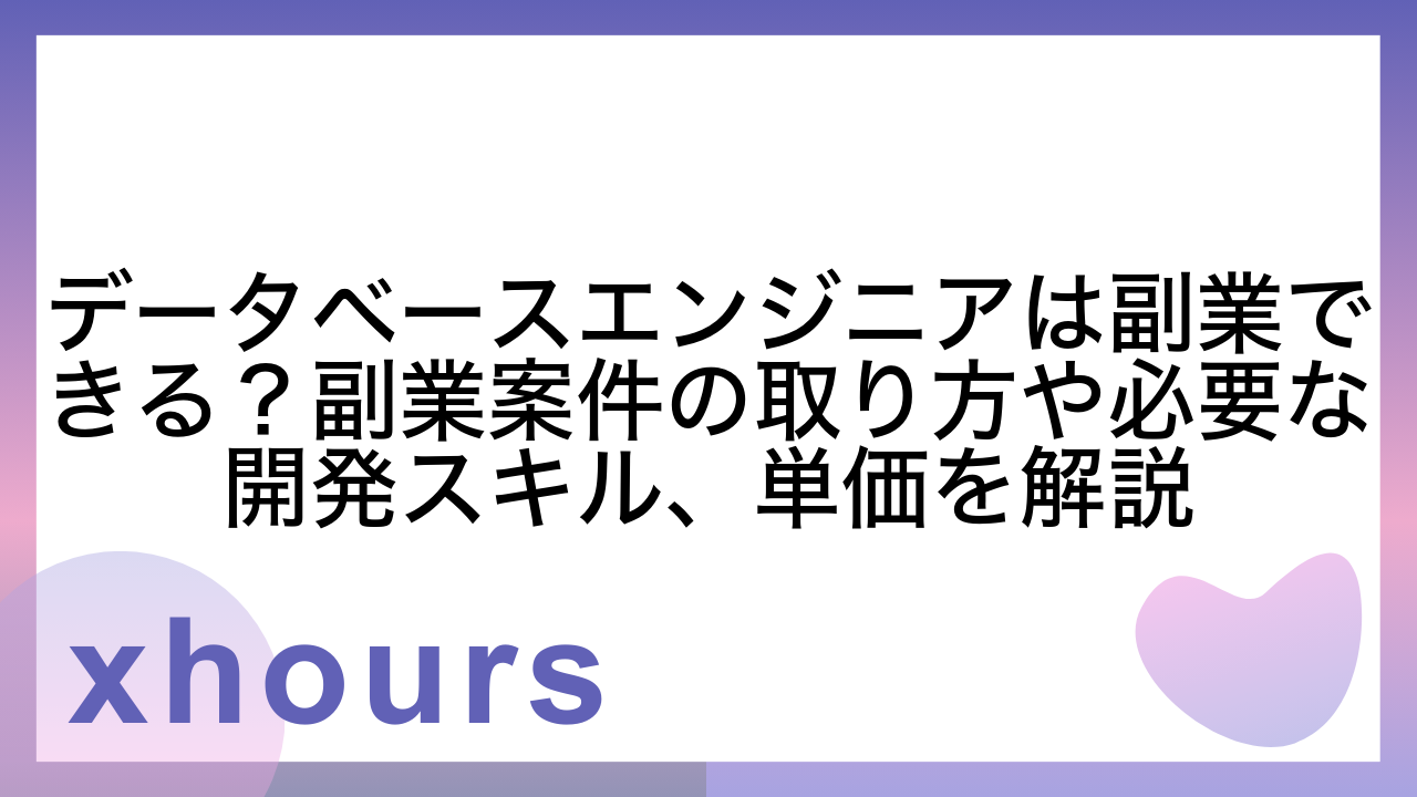 データベースエンジニアは副業できる？副業案件の取り方や必要な開発スキル、単価を解説