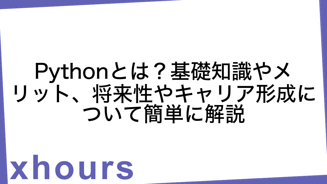 Pythonとは？基礎知識やメリット、将来性やキャリア形成について簡単に解説