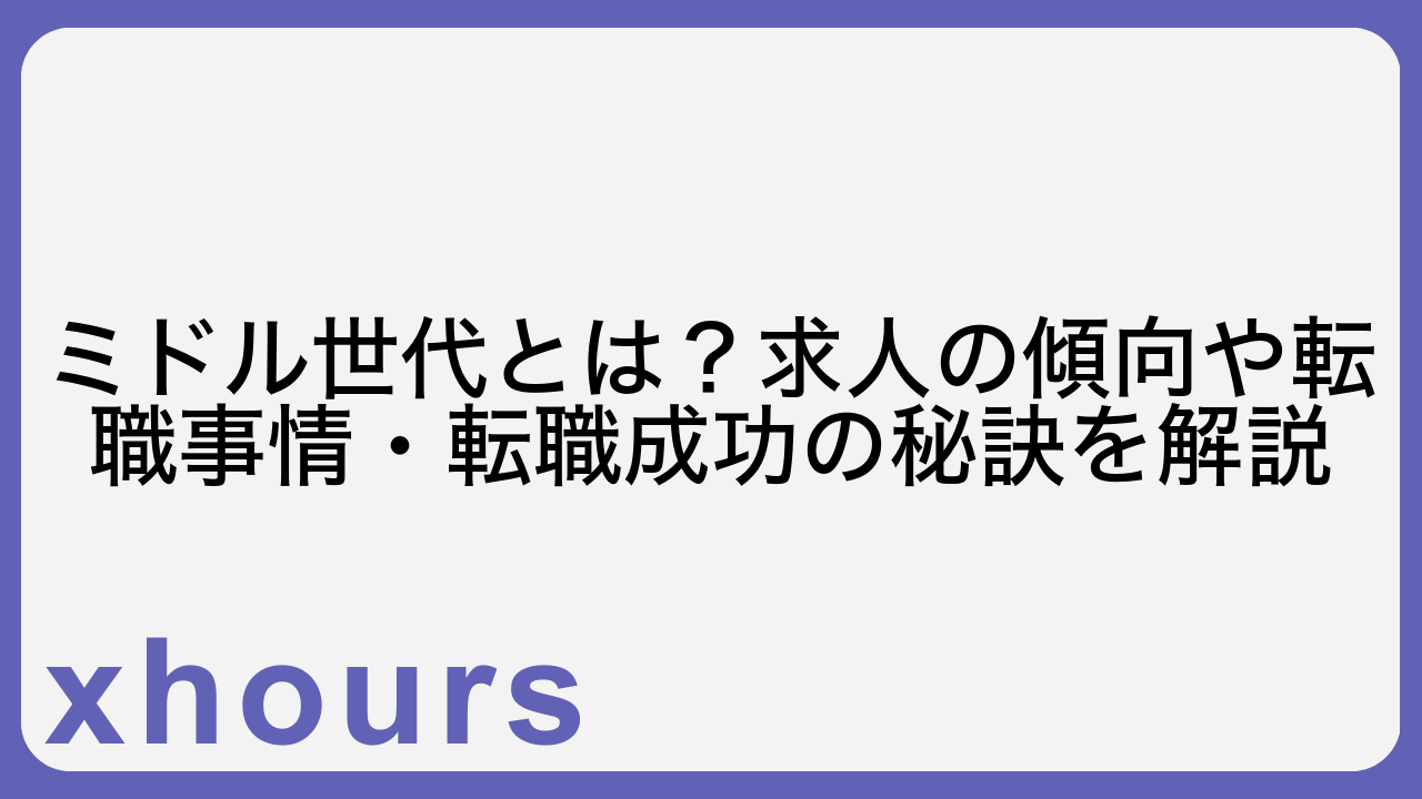 ミドル世代とは？求人の傾向や転職事情・転職成功の秘訣を解説