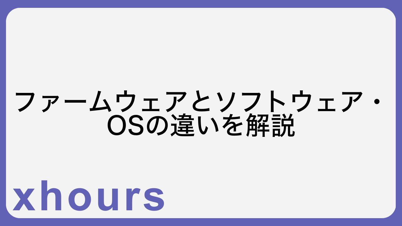 ファームウェアとソフトウェア・OSの違いを解説