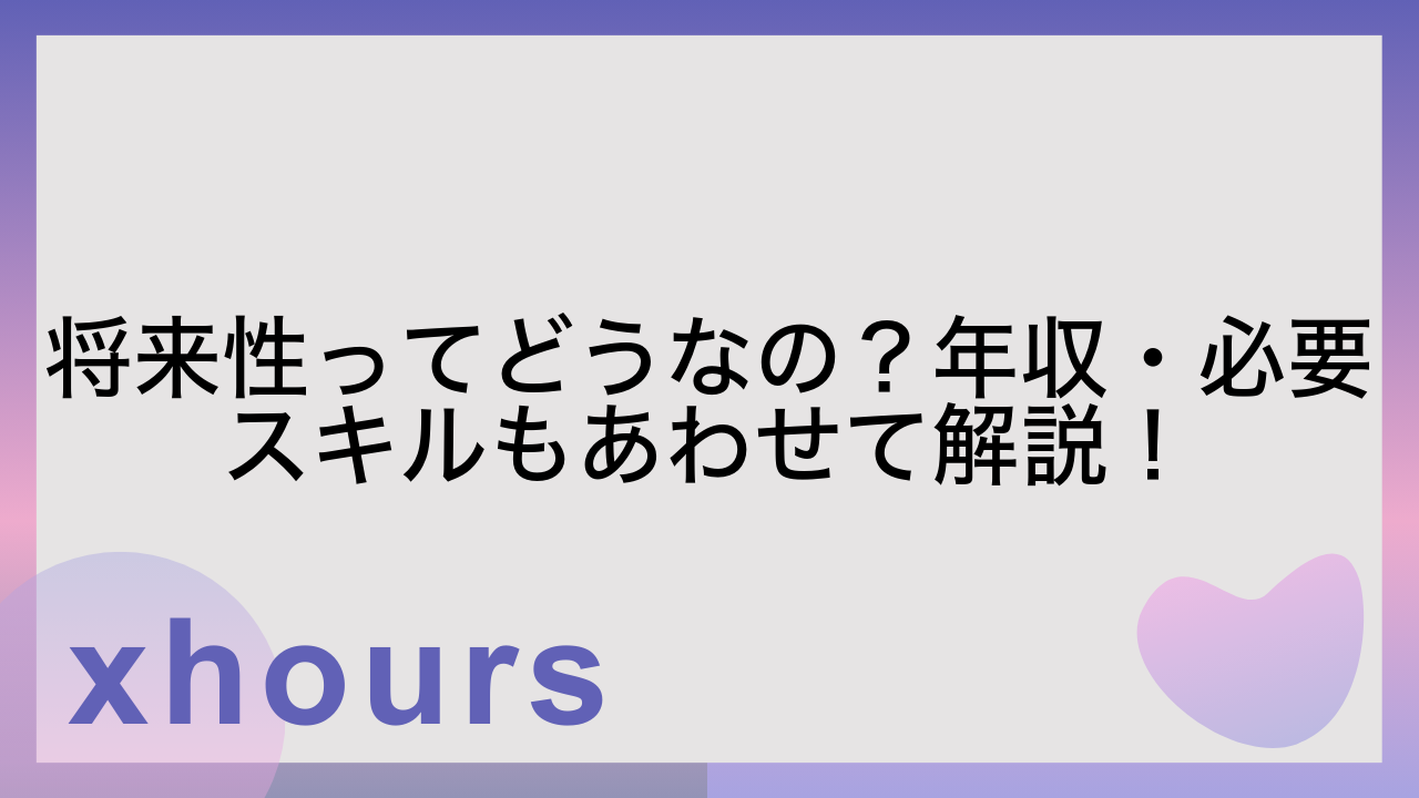 将来性ってどうなの？年収・必要スキルもあわせて解説！