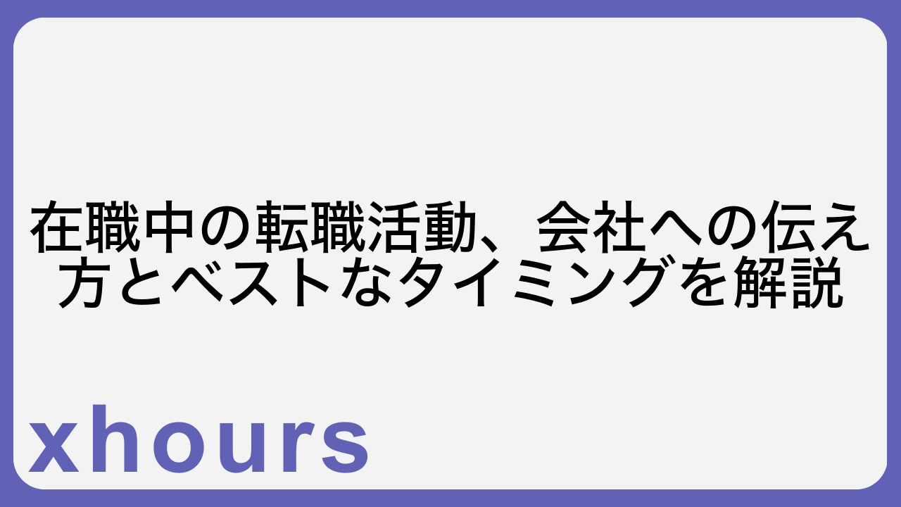 在職中の転職活動、会社への伝え方とベストなタイミングを解説