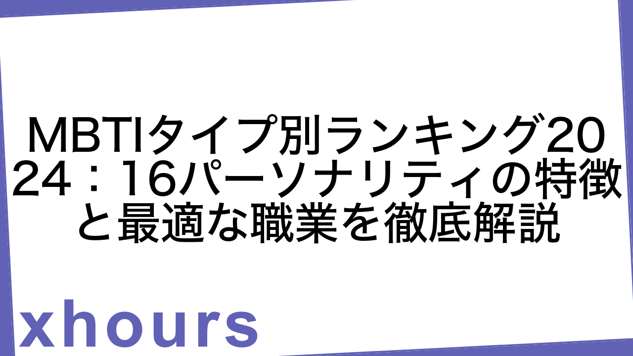 MBTIタイプ別ランキング2024：16パーソナリティの特徴と最適な職業を徹底解説
