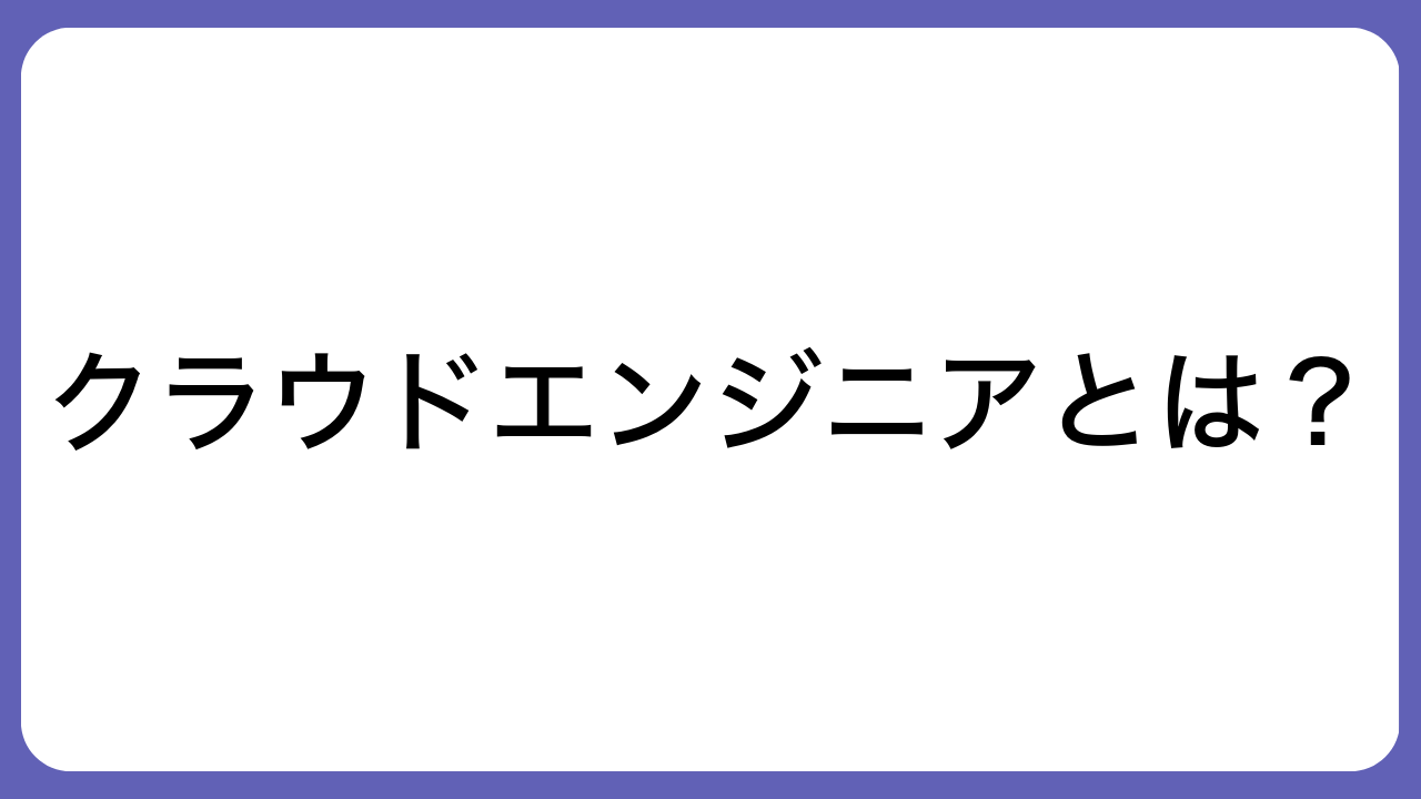 クラウドエンジニアとは？