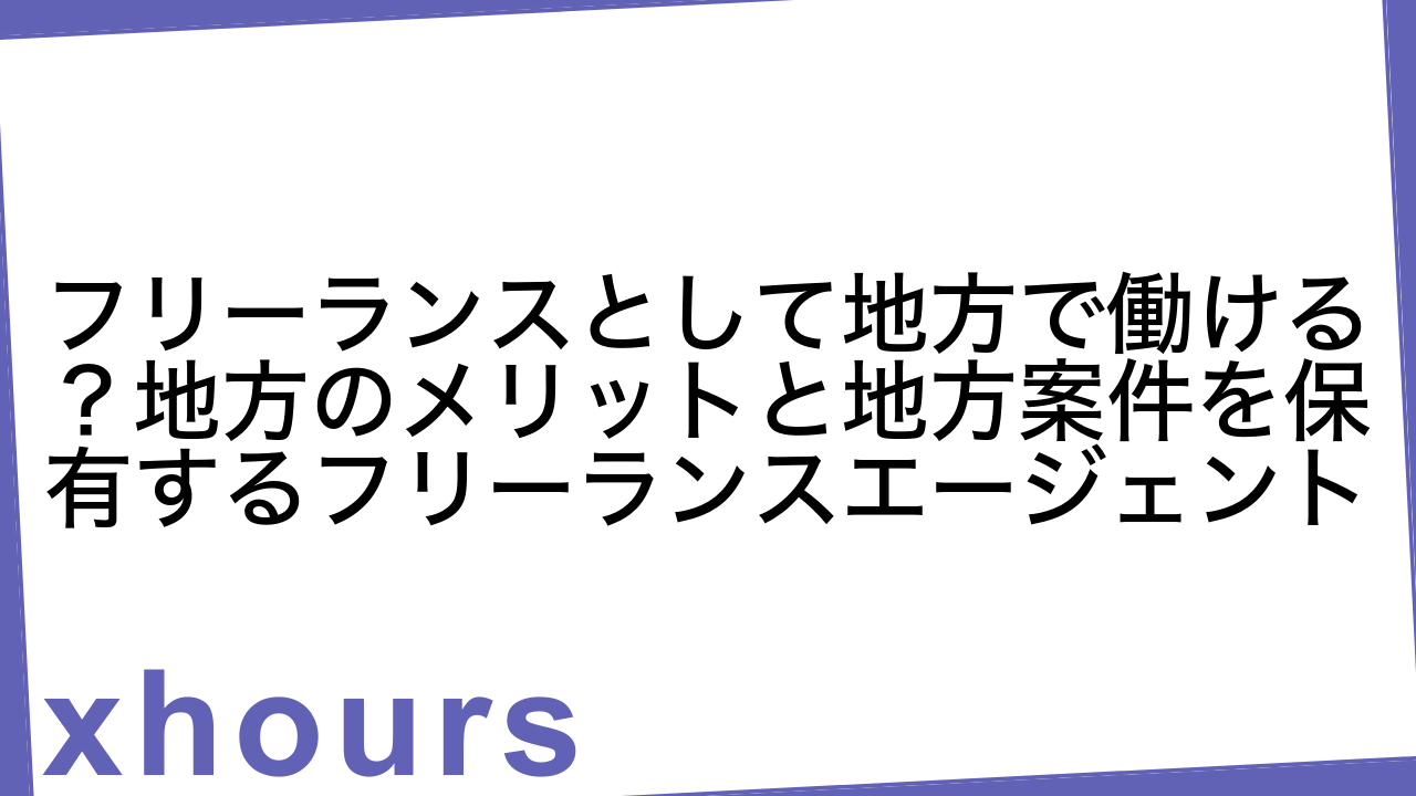 フリーランスとして地方で働ける？地方のメリットと地方案件を保有するフリーランスエージェント
