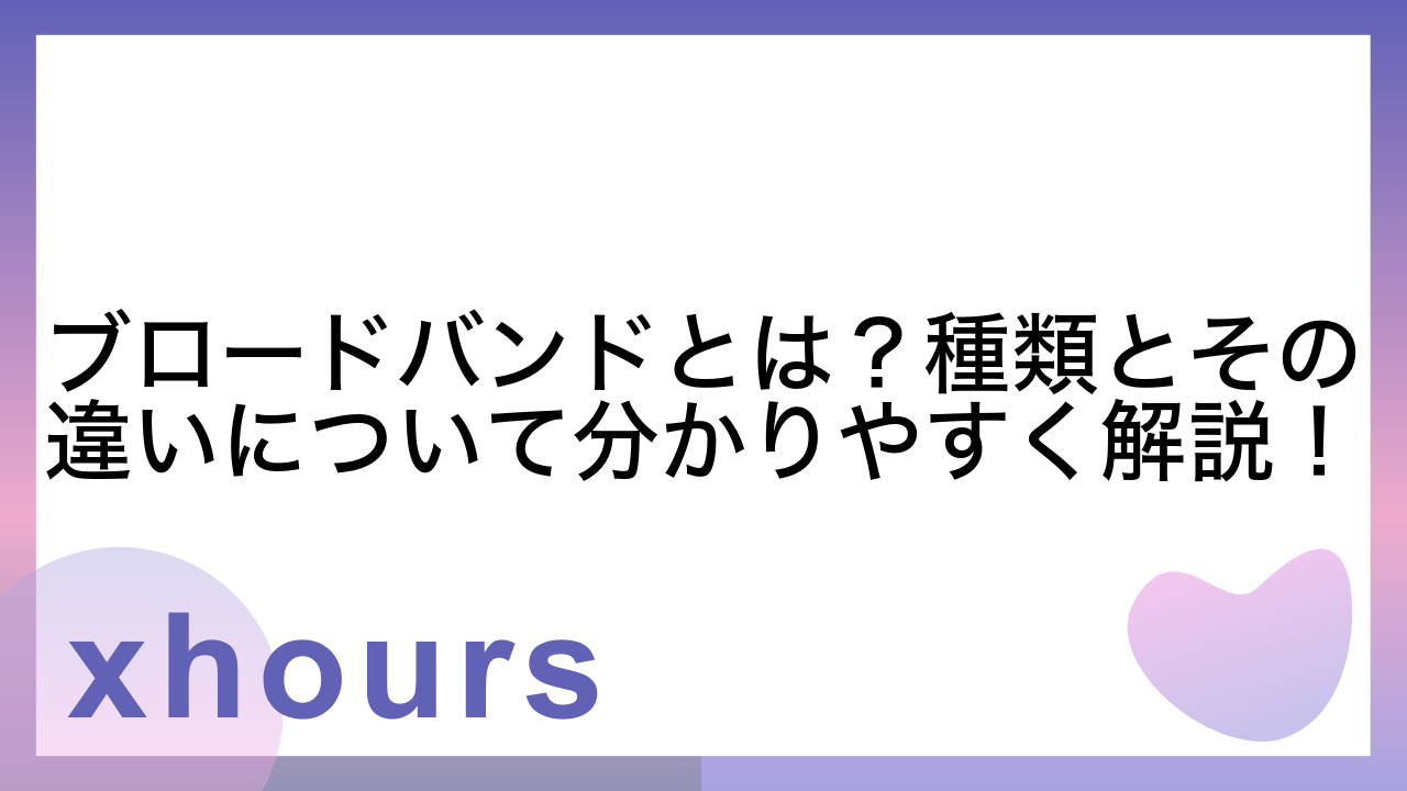 ブロードバンドとは？種類とその違いについて分かりやすく解説！