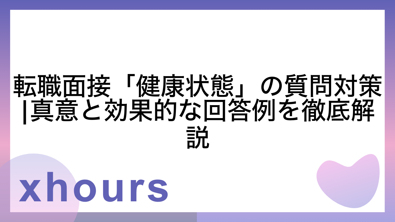 転職面接「健康状態」の質問対策|真意と効果的な回答例を徹底解説