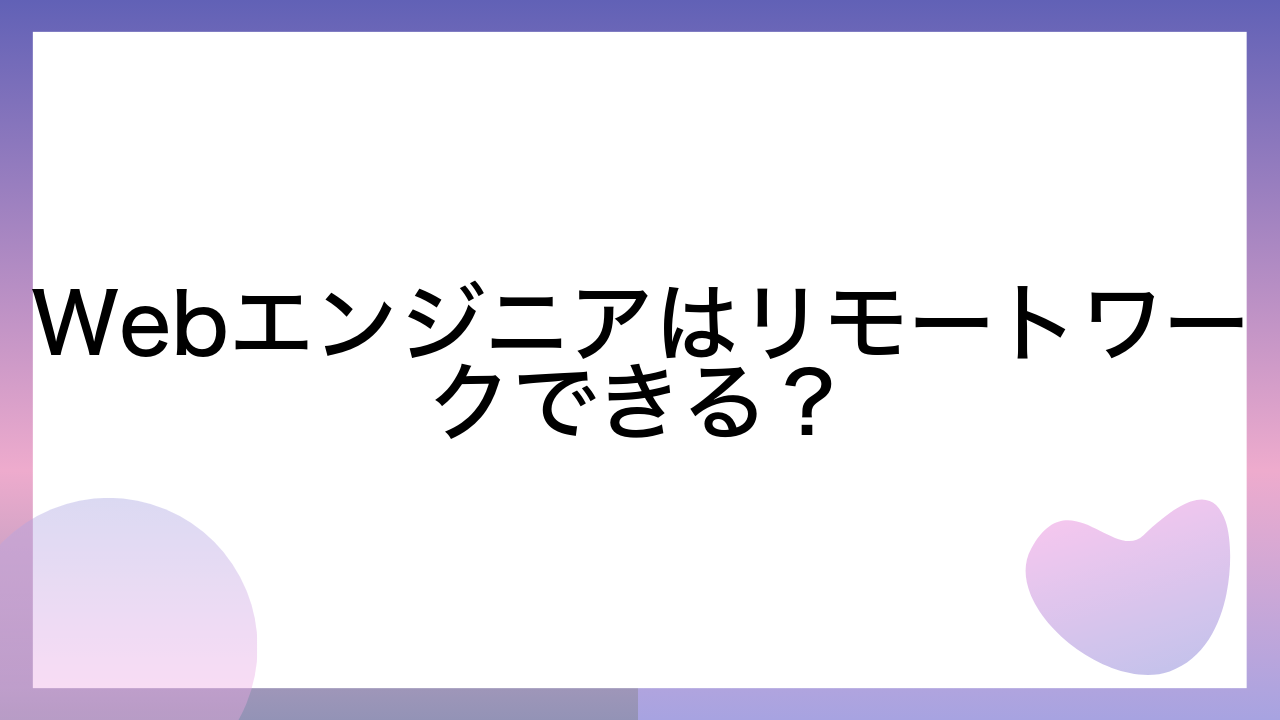 Webエンジニアはリモートワークできる？