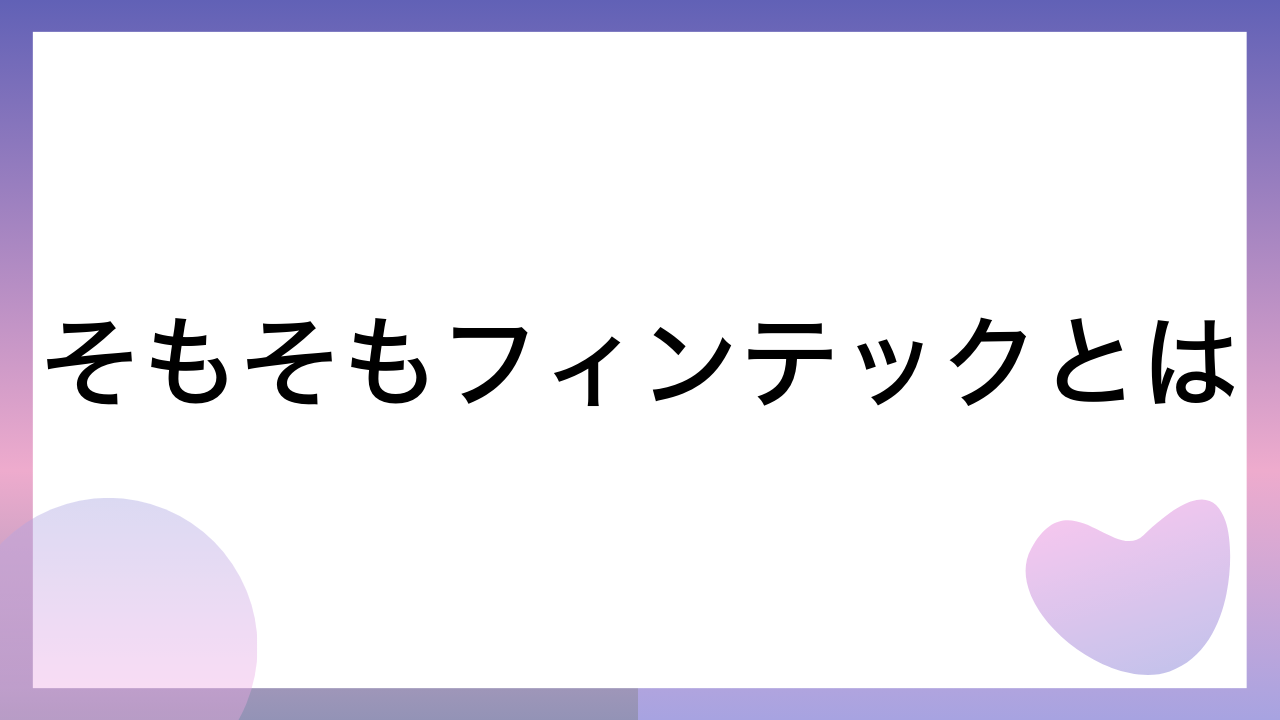 そもそもフィンテックとは