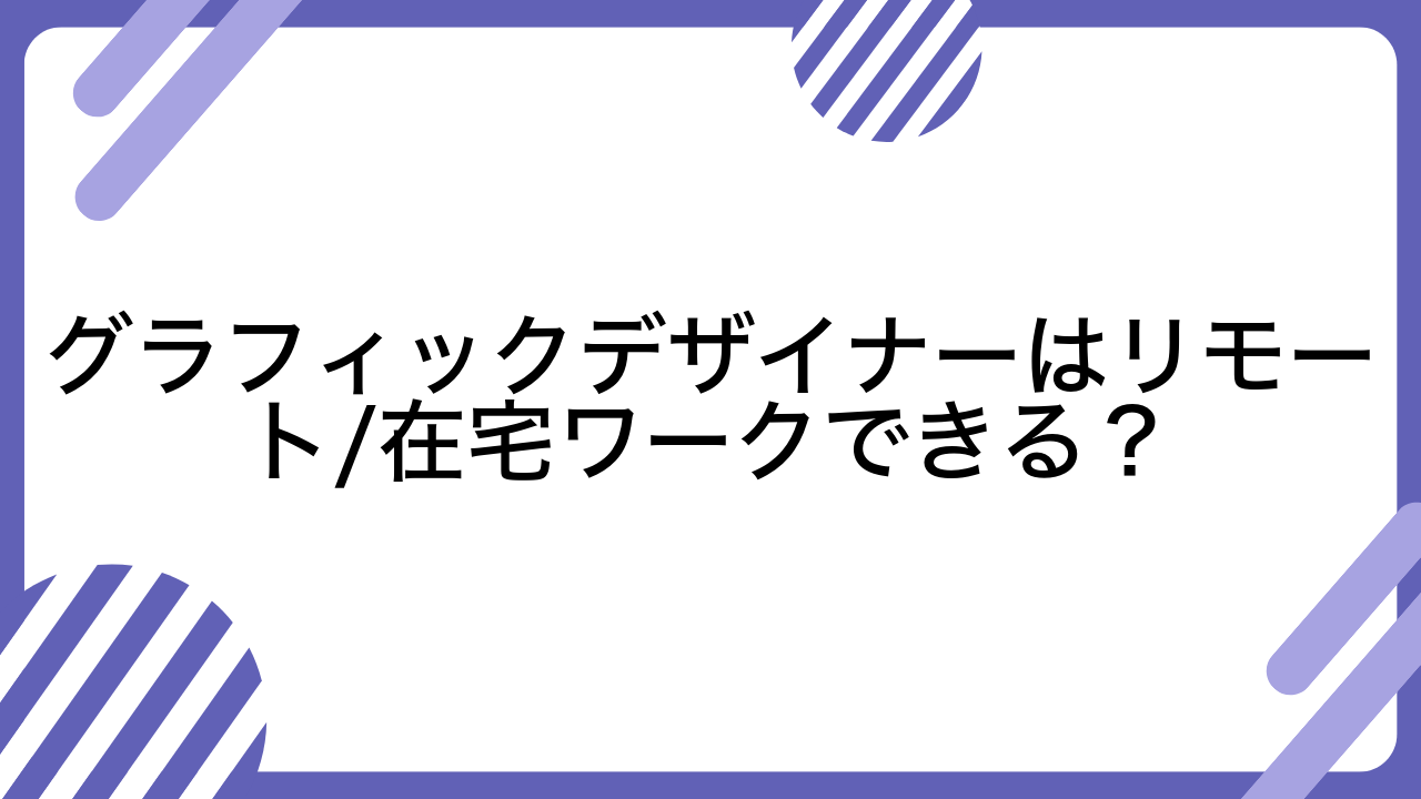 グラフィックデザイナーはリモート/在宅ワークできる？